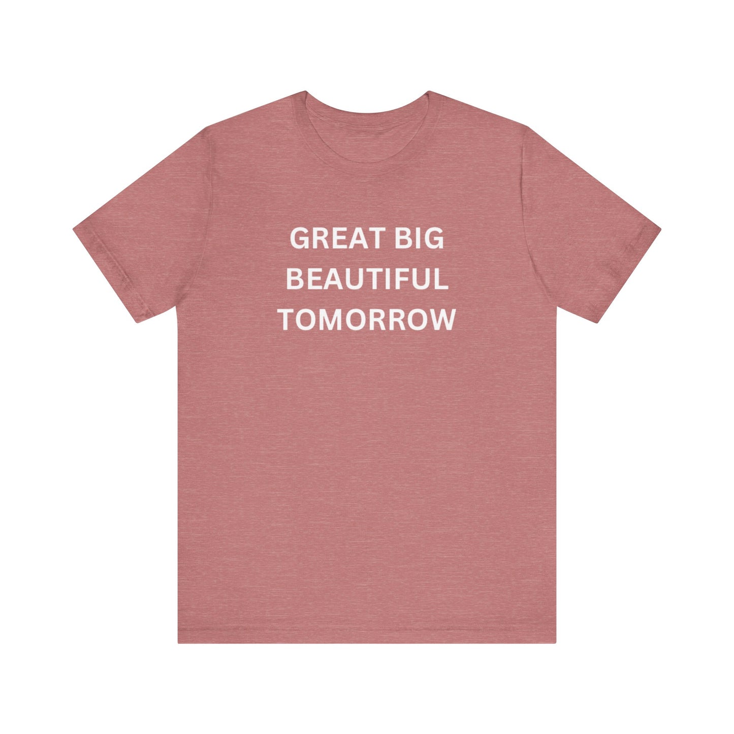 Great Big Beautiful Tomorrow Unisex Jersey Short Sleeve Tee