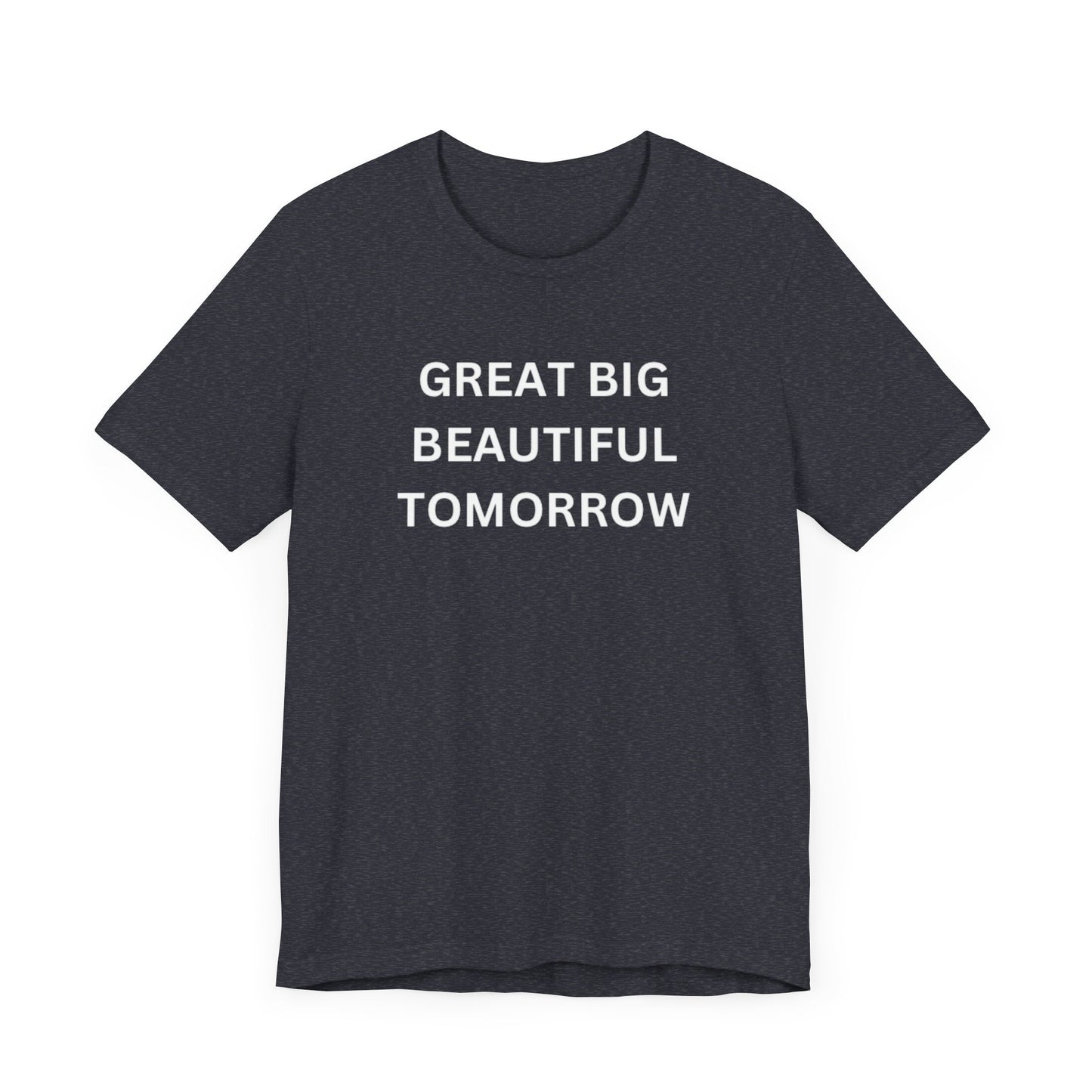 Great Big Beautiful Tomorrow Unisex Jersey Short Sleeve Tee