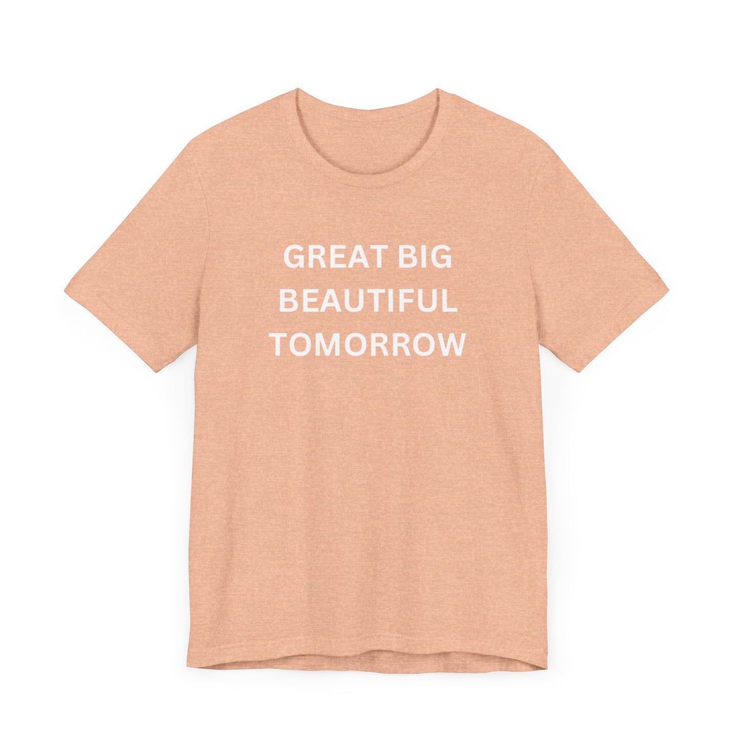 Great Big Beautiful Tomorrow Unisex Jersey Short Sleeve Tee