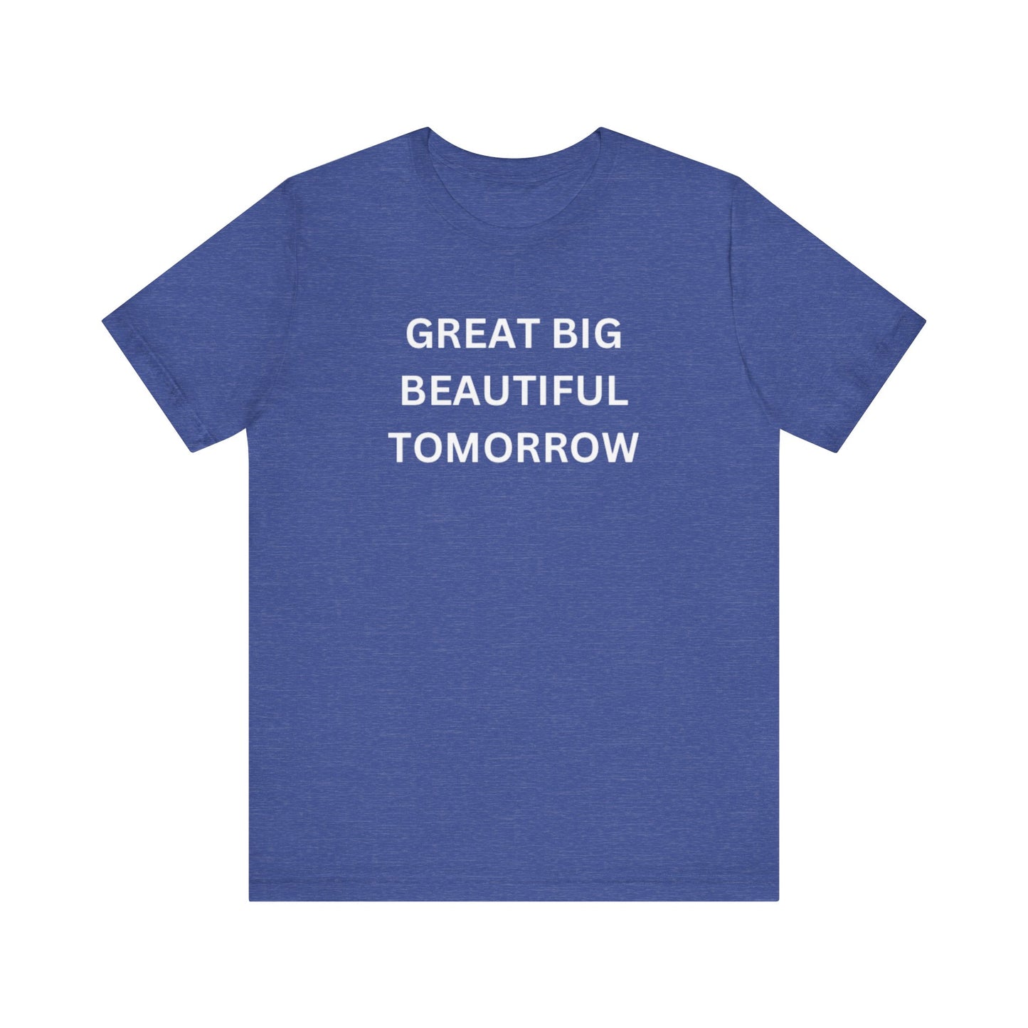 Great Big Beautiful Tomorrow Unisex Jersey Short Sleeve Tee