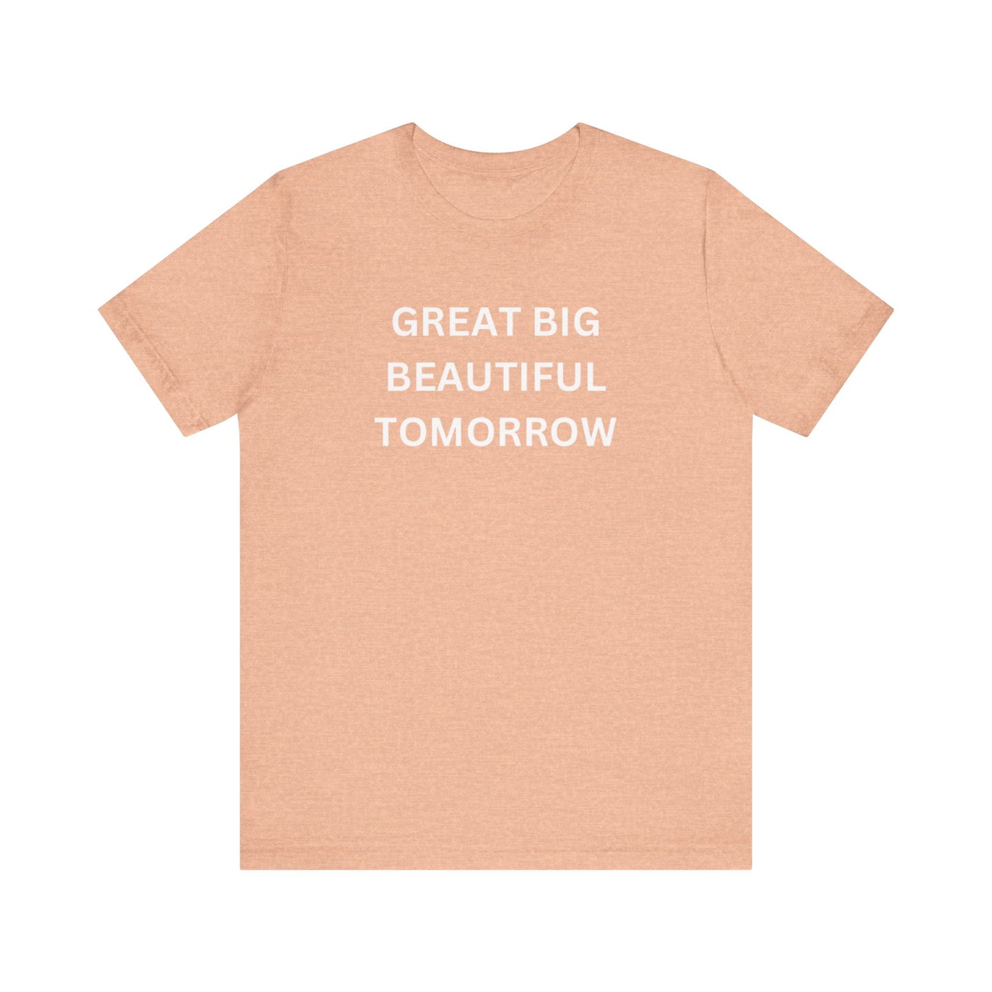 Great Big Beautiful Tomorrow Unisex Jersey Short Sleeve Tee