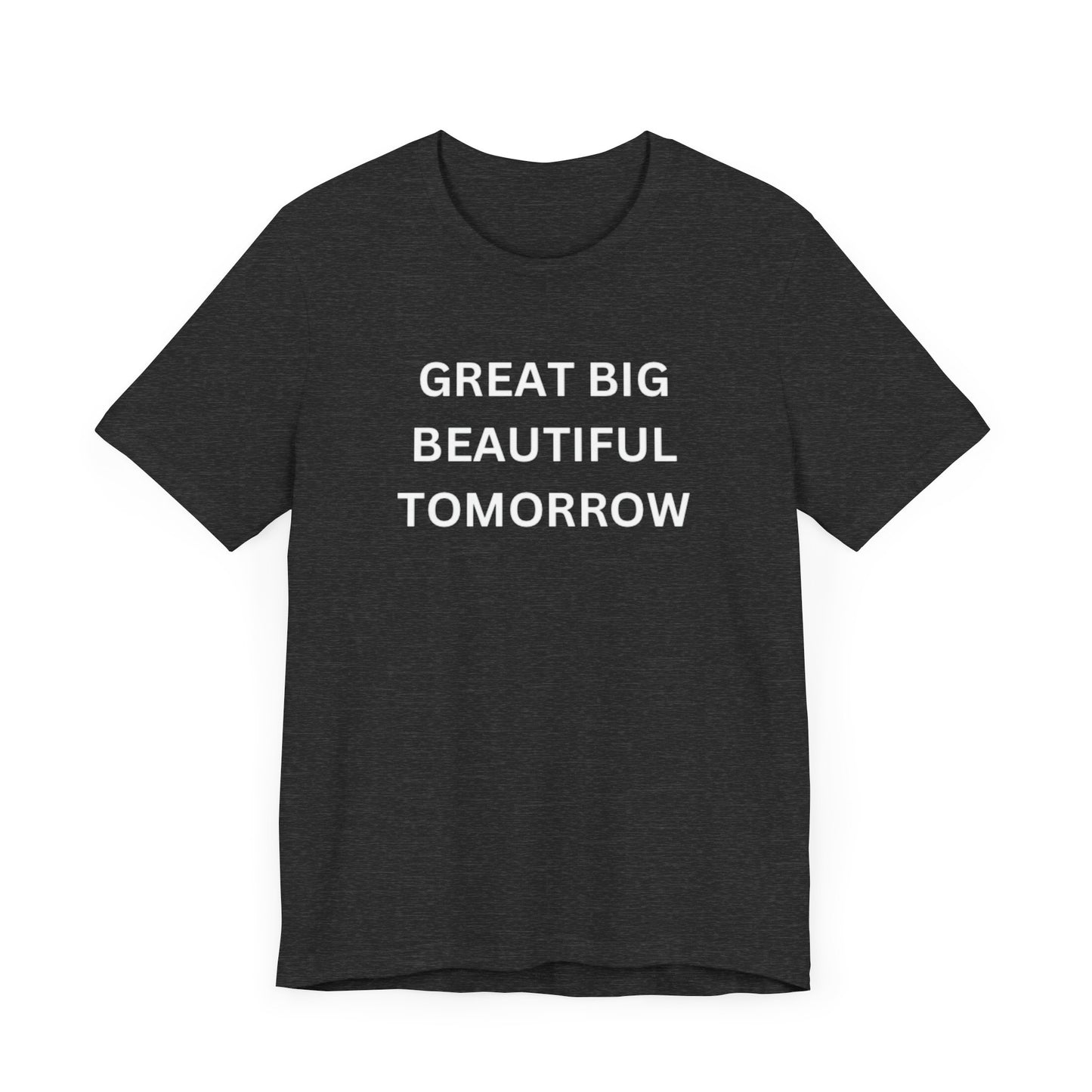 Great Big Beautiful Tomorrow Unisex Jersey Short Sleeve Tee