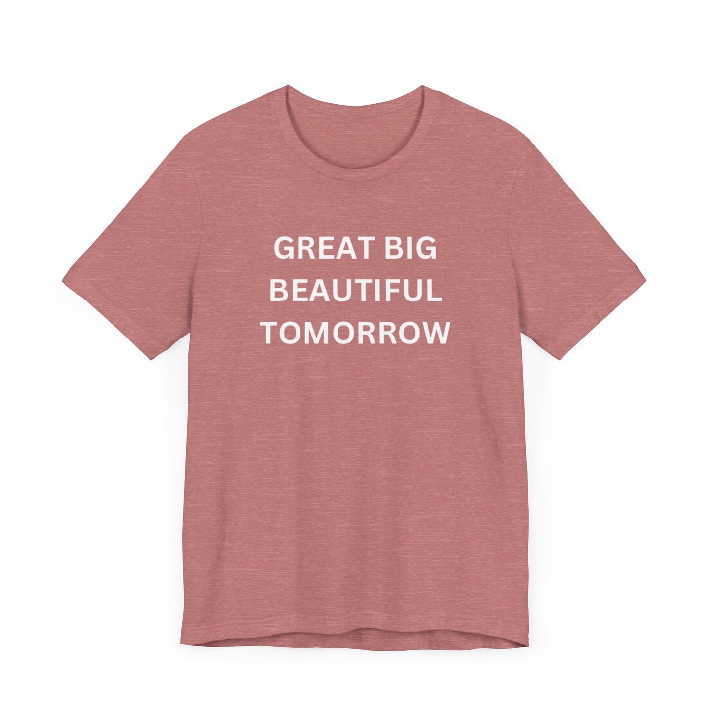 Great Big Beautiful Tomorrow Unisex Jersey Short Sleeve Tee